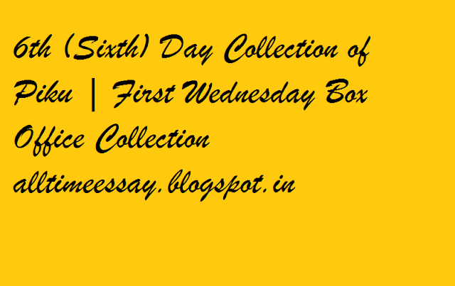 6th day, Box Office collection, collection, sixth day, First Wednesday, Overseas collection, Piku, Piku 6th day overseas collection, 