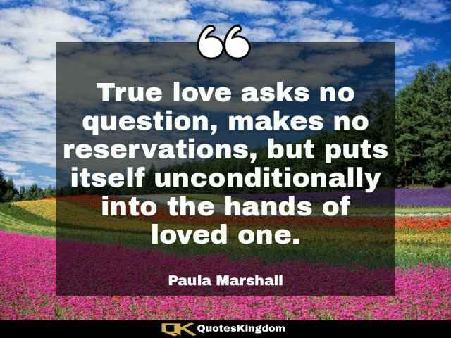 True love quote. Sweet love quote. True love asks no question, makes no reservations, but puts ...