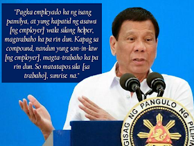 The OFWs are the reason why President Rodrigo Duterte is pushing through with the campaign on illegal drugs, acknowledging their hardships and sacrifices. He said that as he visit the countries where there are OFWs, he has heard sad stories about them: sexually abused Filipinas,domestic helpers being forced to work on a number of employers. "I have been to many places. I have been to the Middle East. You know, the husband is working in one place, the wife in another country. The so many sad stories I hear about our women being raped, abused sexually," The President said. About Filipino domestic helpers, he said:  "If you are working on a family and the employer's sibling doesn't have a helper, you will also work for them. And if in a compound,the son-in-law of the employer is also living in there, you will also work for him.So, they would finish their work on sunrise." He even refer to the OFWs being similar to the African slaves because of the situation that they have been into for the sake of their families back home. Citing instances that some of them, out of deep despair, resorted to ending their own lives.  The President also said that he finds it heartbreaking to know that after all the sacrifices of the OFWs working abroad for the future of their families they would come home just to learn that their children has been into illegal drugs. "I made no bones about my hatred. I said, 'If you do drugs in my city, if you destroy our daughters and sons, I'll just have to kill you.' I repeated the same warning when i became president," he said.   Critics of the so-called violent war on drugs under President Duterte's administration includes local and international human rights groups, linking the campaign on thousands of drug-related killings.  Police figures show that legitimate police operations have led to over 2,600 deaths of individuals involved in drugs since the war on drugs began. However, the war on drugs has been evident that the extent of drug menace should be taken seriously. The drug personalities includes high ranking officials and they thrive in the expense of our own children,if not being into drugs, being victimized by drug related crimes. The campaign on illegal drugs has somehow made a statement among the drug pushers and addicts. If the common citizen fear walking on the streets at night worrying about the drug addicts lurking in the dark, now they can walk peacefully while the drug addicts hide in fear that the police authorities might get them. Source:GMA {INSERT ALL PARAGRAPHS HERE {EMBED 3 FB PAGES POST FROM JBSOLIS/THOUGHTSKOTO/PEBA HERE OR INSERT 3 LINKS}   ©2017 THOUGHTSKOTO www.jbsolis.com SEARCH JBSOLIS