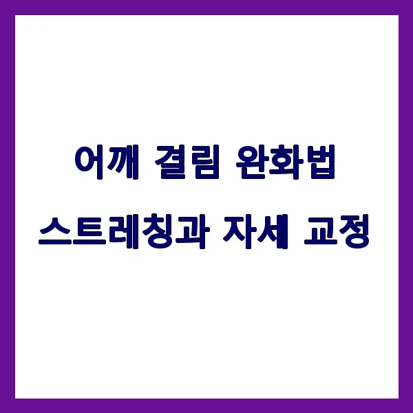 어깨 결림 완화법, 스트레칭과 자세 교정으로 통증 줄이기