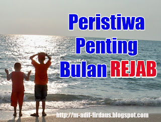 amalan rejab, kebaikkan rejab, Peristiwa Penting Bulan Rejab, puasa rejab, sirah rejab, 