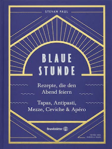 Das Feierabend-Kochbuch: Blaue Stunde von Stevan Paul. Tapas, Antipasti, Mezze, Ceviche, Apéro und Cocktails: Rezepte, die den Abend feiern. Tapas, Antipasti, Mezze, Ceviche & Apéro