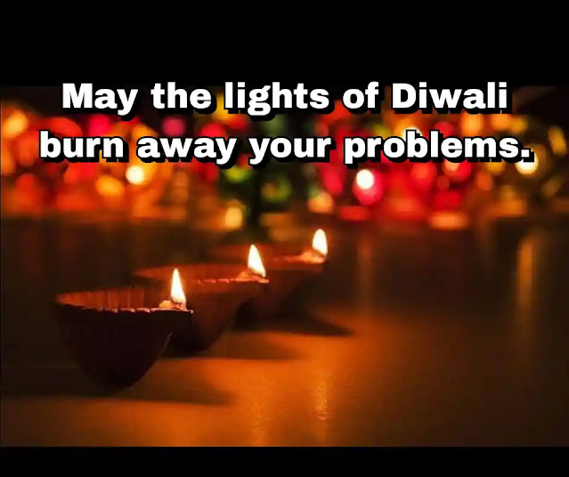 May the lights of Diwali burn away your problems.