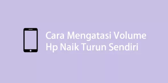 cara mengatasi volume hp naik turun sendiri