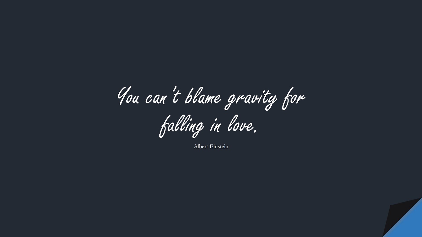 You can’t blame gravity for falling in love. (Albert Einstein);  #LoveQuotes