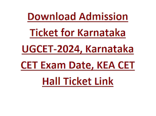 Download Admission Ticket for Karnataka UGCET-2024, Karnataka CET Exam Date, KEA CET Hall Ticket Link