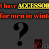 Must have accessories for men in winter | Andrapondra