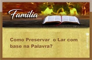 Como Preservar  o Lar com base na Palavra?