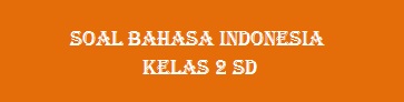 Soal Bahasa Indonesia Kelas 2 SD Tema 1 Tentang Diri Sendiri