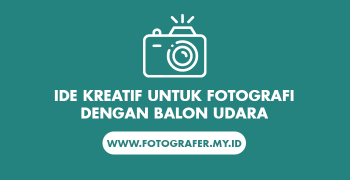 Ide Kreatif untuk Fotografi dengan Balon Udara