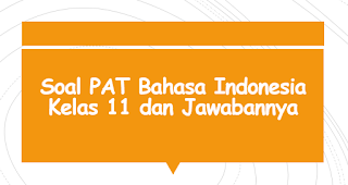 soal UAS Semester Genap Bahasa Indonesia Kurikulum  Soal PAT Bahasa Indonesia Kelas 11 dan Jawabannya