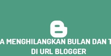 Cara Menghilangkan Bulan dan Tahun pada URL Postingan Blogger