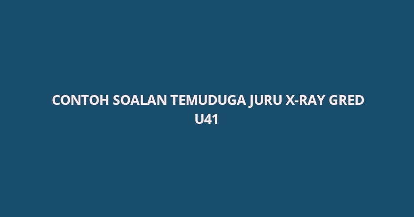 Contoh Soalan Temuduga Juru X Ray Gred U41 2020 Spa