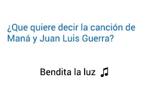 Significado de la canción Bendita La Luz Maná Juan Luis Guerra.