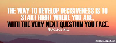 The way to develop decisiveness is to start right where you are, with the very next question you face.