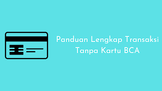 Panduan Lengkap Transaksi Tanpa Kartu BCA