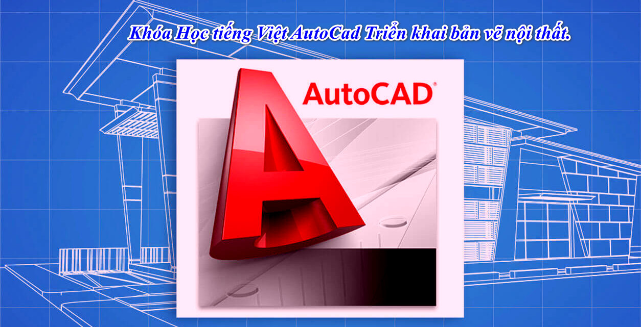 Khóa Học tiếng Việt AutoCad Triển khai bản vẽ nội thất.