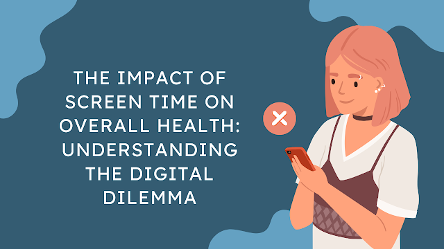 The Impact of Screen Time on Overall Health: Understanding the Digital Dilemma