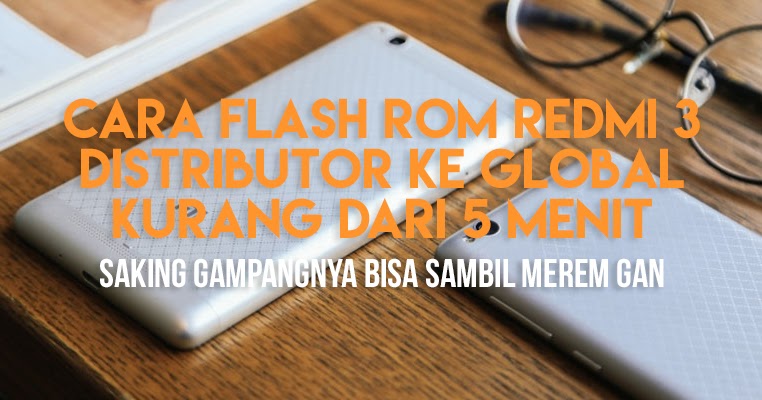 Cara Flash ROM Global Redmi 3 Dari ROM Distributor Kurang 