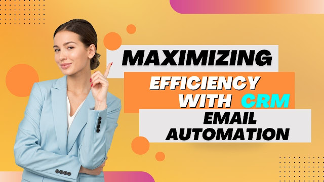 Maximizing Efficiency with CRM Email Automation