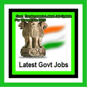  Govt. Employments Latest Job Update For Women's in 2019