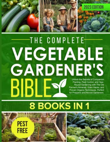 The Complete Vegetable Gardener's Bible [8 Books in 1]: Unlock the Secrets of Companion Planting, Pest Control, and Year-Round Gardening