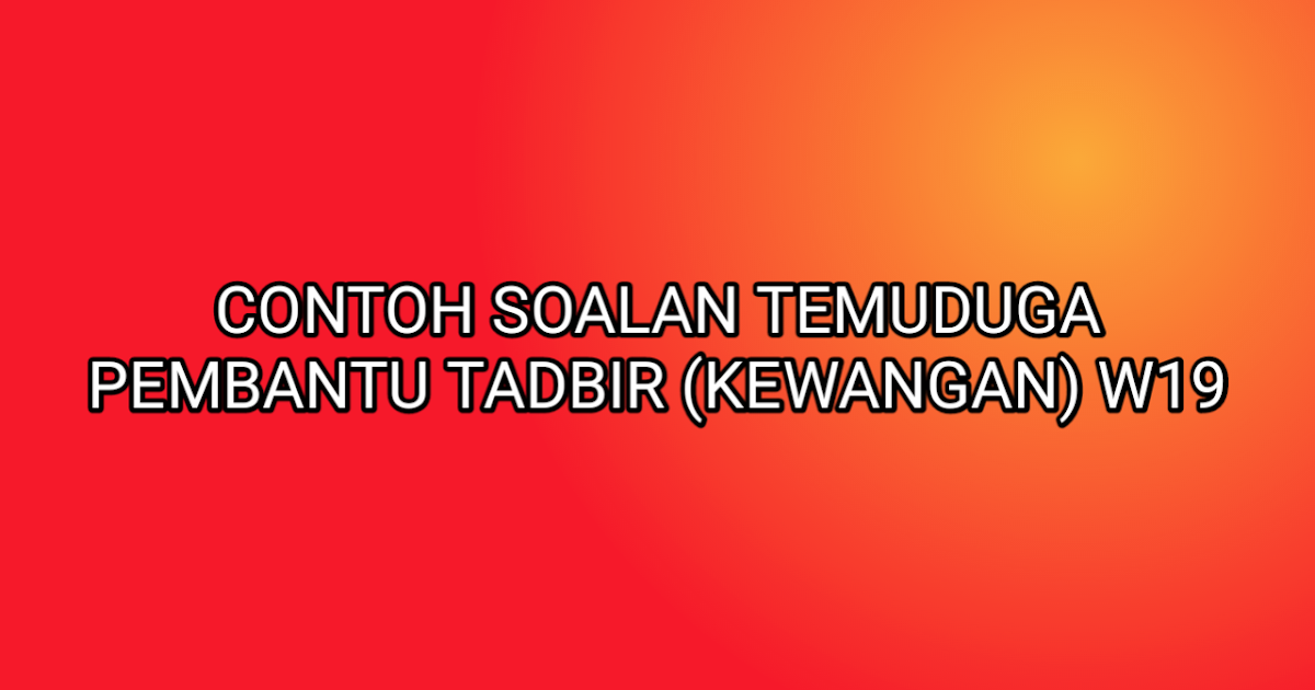 Contoh Soalan Temuduga Pembantu Tadbir (Kewangan) 2019 