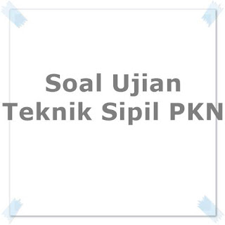 Soal Ujian Teknik Sipil PKN