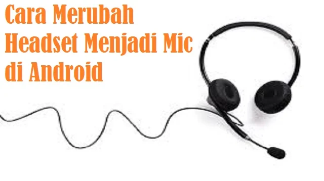 Cara Merubah Headset Menjadi Mic di Android