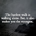 The Hardest Walk is Walking Alone. But, It Also Makes You The Strongest.