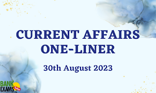 Current Affairs One-Liner : 30th August 2023