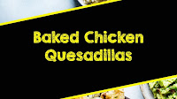 Baked Chicken Quesadillas