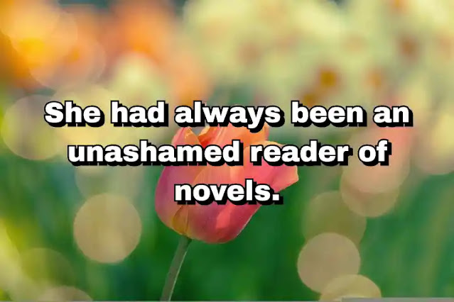 "She had always been an unashamed reader of novels." ~ Barbara Pym