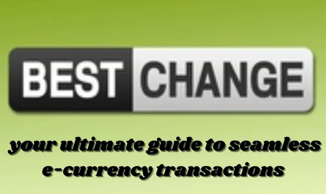 BestChange your ultimate guide to seamless e-currency transactions