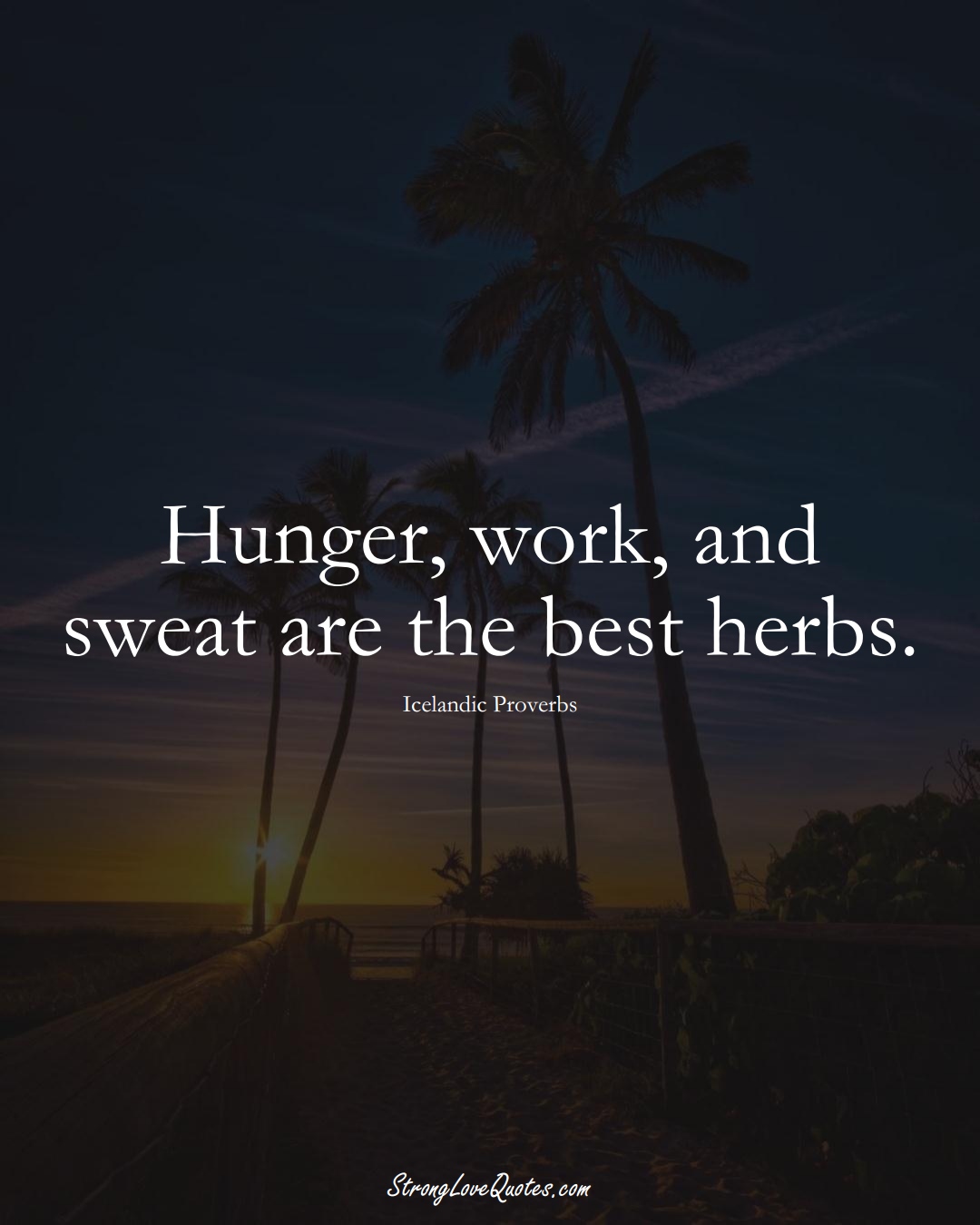 Hunger, work, and sweat are the best herbs. (Icelandic Sayings);  #EuropeanSayings
