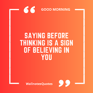 Good Morning Quotes, Wishes, Saying - wallnotesquotes - Saying before thinking is a sign of believing in you