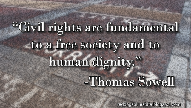 “Civil rights are fundamental to a free society and to human dignity.” -Thomas Sowell