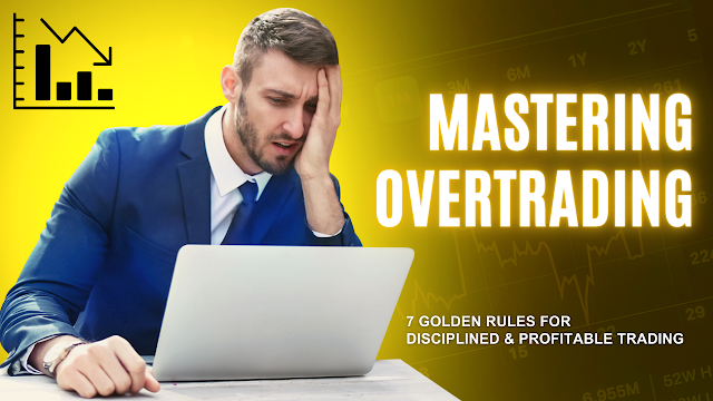 Mastering Overtrading: 7 Golden Rules for Disciplined and Profitable Trading