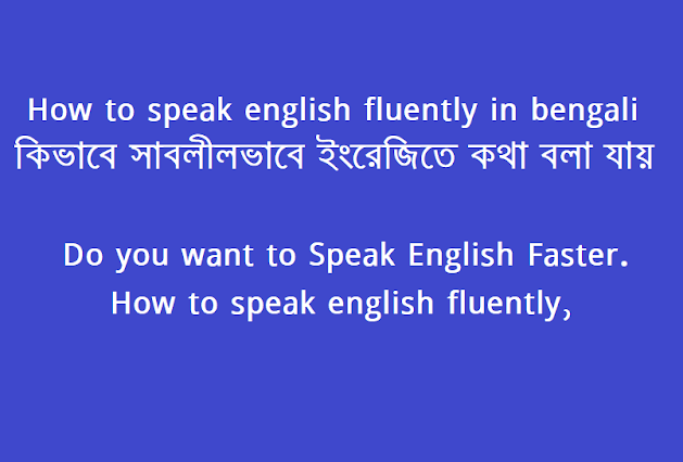 How to speak english fluently in bengali (কিভাবে সাবলীলভাবে ইংরেজিতে কথা বলা যায়),Do you want to Speak English Faster. How to speak english fluently,