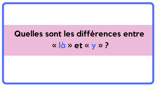 Quelles sont les différences entre « là » et « y » ?