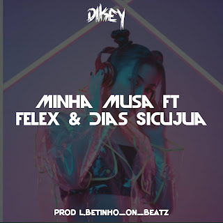 DIKEY MINHA MUSA FT  FELEC & DIAS SICUJUA DOWNLOAD MP3 