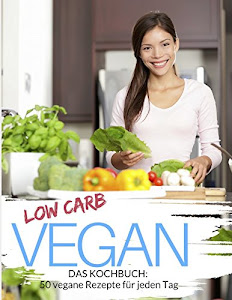 Low Carb Vegan: Low Carb Kochbuch: 50 vegane Rezepte für jeden Tag - Schnell & einfach abnehmen mit Low Carb ( Rezepte für Mittagessen, Abendessen & mehr - glutenfrei)