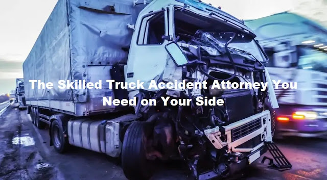 The Skilled Truck Accident Attorney You Need on Your Side