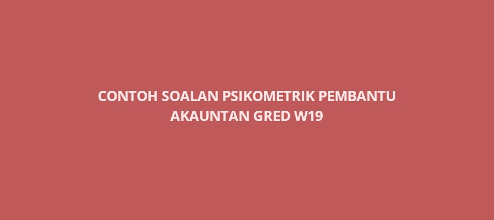 Contoh Soalan Psikometrik Pembantu Akauntan Gred W19 - SPA