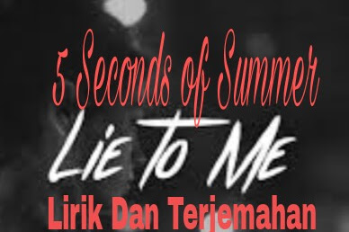 Lirik Lagu dan Terjemahan   Lie To Me - 5 Seconds of Summer 