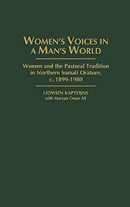 Women's Voices in a Man's World: Women and the Pastoral Tradition in Northern Somali Orature, C. 1899-1980