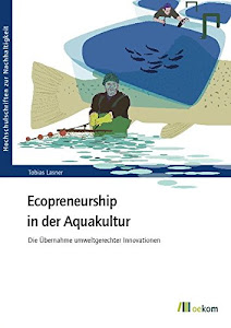 Ecopreneurship in der Aquakultur: Die Übernahme umweltgerechter Innovationen (Hochschulschriften zur Nachhaltigkeit)
