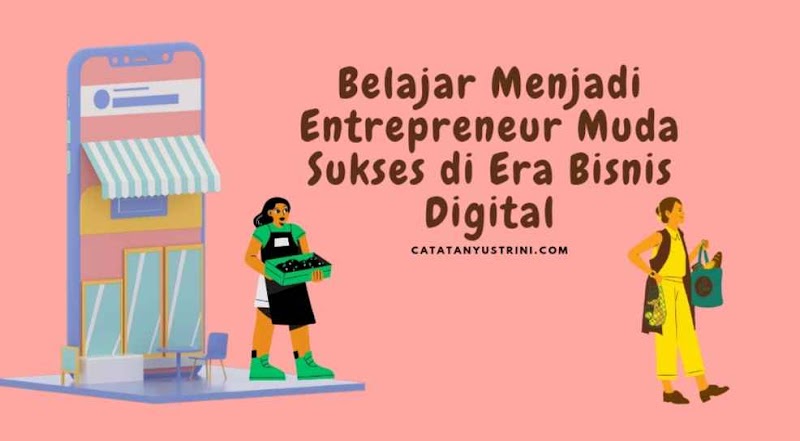 Belajar Menjadi Entrepreneur Muda Sukses di Era Bisnis Digital