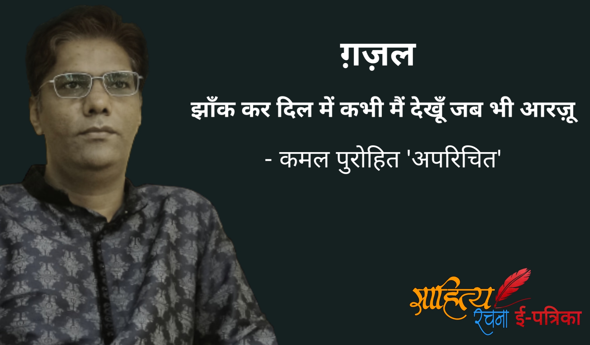 झाँक कर दिल में कभी मैं देखूँ जब भी आरज़ू - ग़ज़ल - कमल पुरोहित 'अपरिचित' | Ghazal - Jhaank Kar Dil Mein Kabhi Main Dekhoon Jab Bhi Aarzoo. आरज़ू पर ग़ज़ल