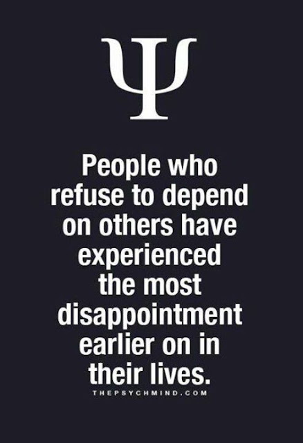 Psychological Fact: People who refuse to depend on others have experienced the most disappointment earlier on in their lives.